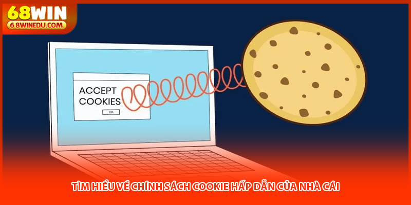 Tìm hiểu về chính sách cookie hấp dẫn của nhà cái